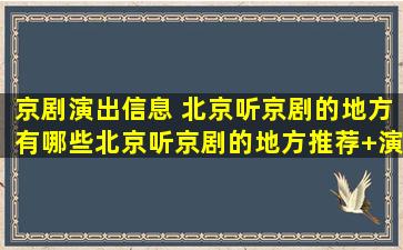 京剧演出信息 北京听京剧的地方有哪些北京听京剧的地方推荐+演出信息